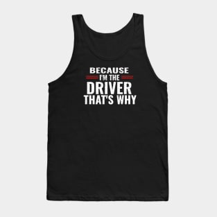 Because I'm The Driver That's Why Tank Top